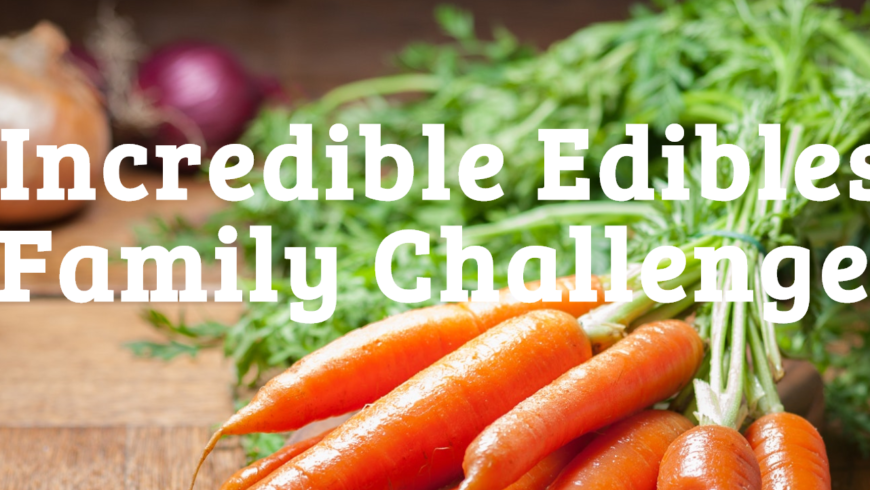 Incredible Edibles Family Challenge